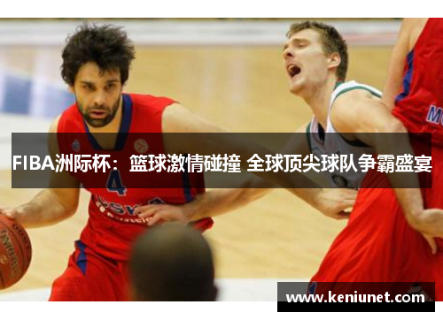 FIBA洲际杯：篮球激情碰撞 全球顶尖球队争霸盛宴