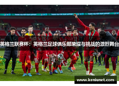 英格兰联赛杯：英格兰足球俱乐部荣耀与挑战的激烈舞台