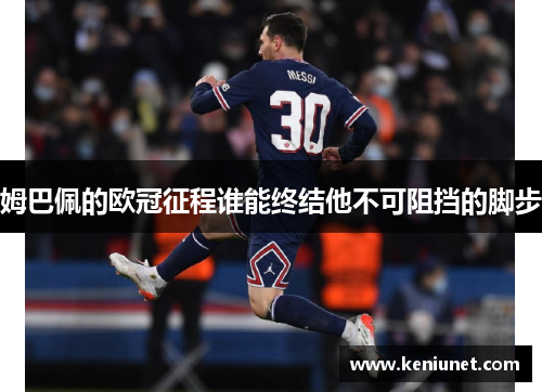 姆巴佩的欧冠征程谁能终结他不可阻挡的脚步