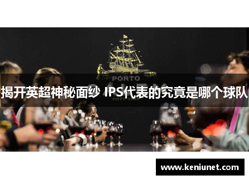 揭开英超神秘面纱 IPS代表的究竟是哪个球队