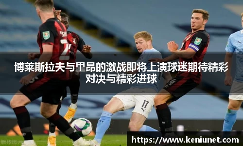 博莱斯拉夫与里昂的激战即将上演球迷期待精彩对决与精彩进球